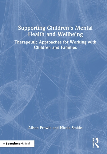 Supporting Children's Mental Health and Wellbeing: Therapeutic Approaches for Working with Children and Families.