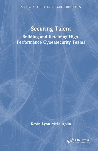 Securing Talent: Building and Retaining High-Performance Cybersecurity Teams.