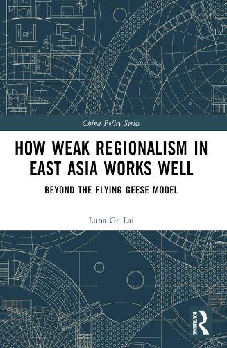 How Weak Regionalism in East Asia Works Well: Beyond the Flying Geese Model.