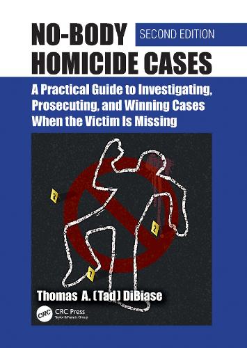 No-Body Homicide Cases: A Practical Guide to Investigating, Prosecuting, and Winning Cases When the Victim Is Missing. 2nd edition