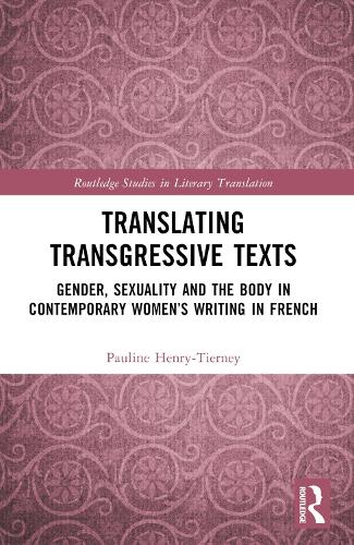 Translating Transgressive Texts: Gender, Sexuality and the Body in Contemporary Women's Writing in French.