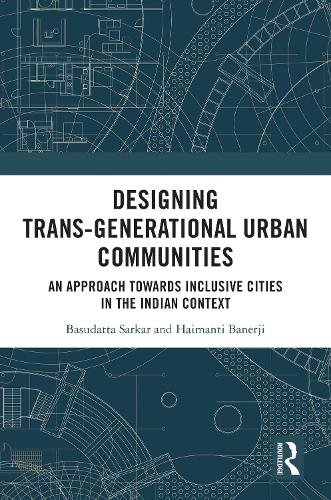 Designing Trans-Generational Urban Communities: An Approach towards Inclusive Cities in the Indian Context.