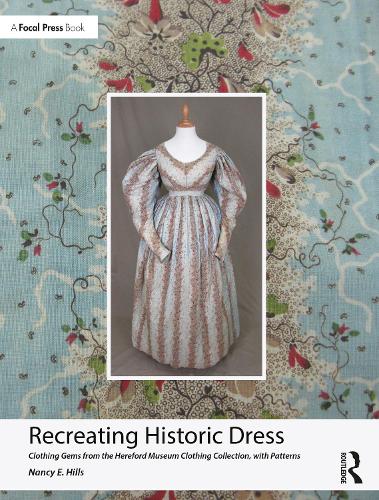 Recreating Historic Dress: Clothing Gems from the Hereford Museum Clothing Collection, with Patterns.
