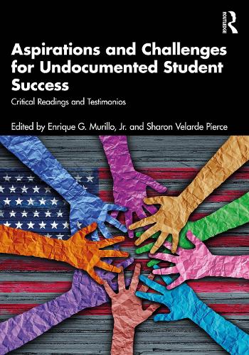 Aspirations and Challenges for Undocumented Student Success: Critical Readings and Testimonios.