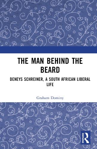 The Man behind the Beard: Deneys Schreiner, a South African Liberal Life.