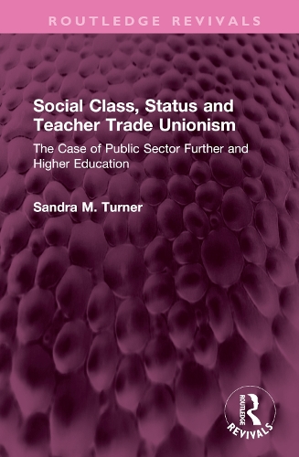 Social Class, Status and Teacher Trade Unionism: The Case of Public Sector Further and Higher Education.