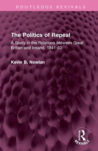 The Politics of Repeal: A Study in the Relations between Great Britain and Ireland, 1841-50.