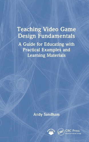 Teaching Video Game Design Fundamentals: A Guide for Educating with Practical Examples and Learning Materials.