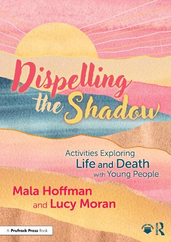 Dispelling the Shadow: Activities Exploring Life and Death with Young People.