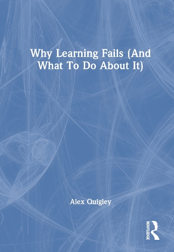 Why Learning Fails (And What To Do About It).