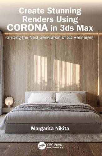 Create Stunning Renders Using Corona in 3ds Max: Guiding the Next Generation of 3D Renderers.