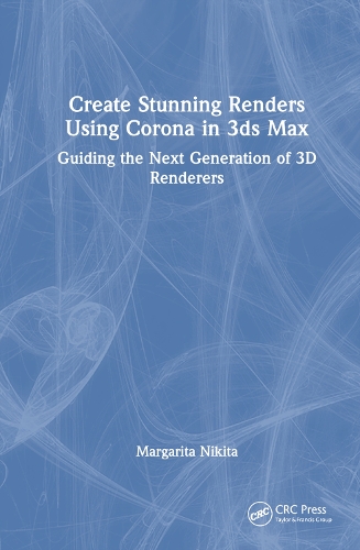 Create Stunning Renders Using Corona in 3ds Max: Guiding the Next Generation of 3D Renderers.