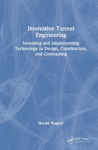 Innovative Tunnel Engineering: Inventing and Implementing Technology in Design, Construction, and Contracting.