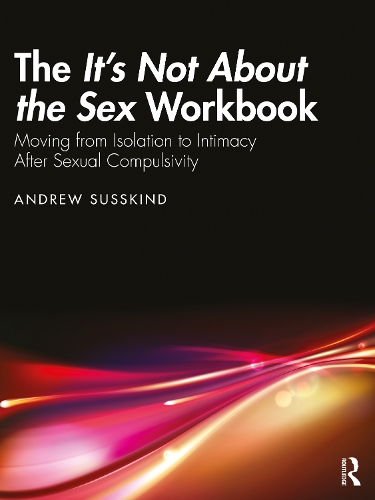 The It's Not About the Sex Workbook: Moving from Isolation to Intimacy After Sexual Compulsivity.
