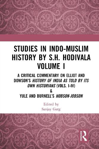 Studies in Indo-Muslim History by S.H. Hodivala Volume I: A Critical Commentary on Elliot and Dowson's History of India as Told by Its Own Historians (Vols. I-IV) & Yule and Burnell's Hobson-Jobson.