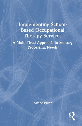 Implementing School-Based Occupational Therapy Services: A Multi-Tiered Approach to Sensory Processing Needs.