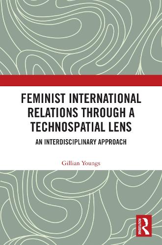 Feminist International Relations Through a Technospatial Lens: An Interdisciplinary Approach.
