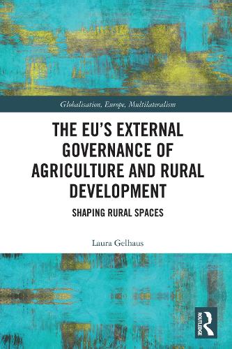 The EU's External Governance of Agriculture and Rural Development: Shaping Rural Spaces.