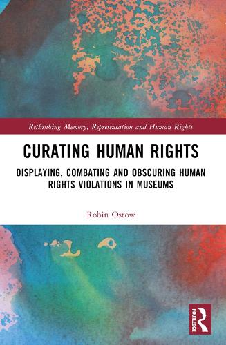 Curating Human Rights: Displaying, Combating and Obscuring Human Rights Violations in Museums.