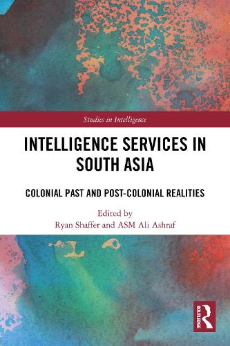 Intelligence Services in South Asia: Colonial Past and Post-Colonial Realities.