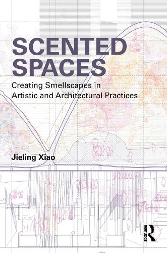 Scented Spaces: Creating Smellscapes in Artistic and Architectural Practices.