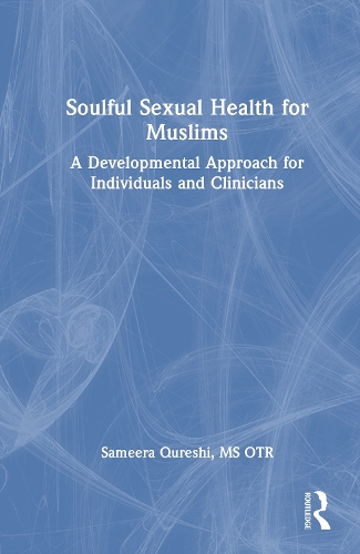 Soulful Sexual Health for Muslims: A Developmental Approach for Individuals and Clinicians.