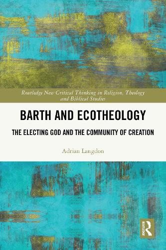 Barth and Ecotheology: The Electing God and the Community of Creation.