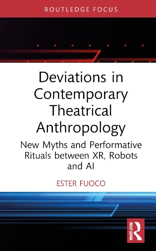 Deviations in Contemporary Theatrical Anthropology: New Myths and Performative Rituals between XR, Robots and AI.
