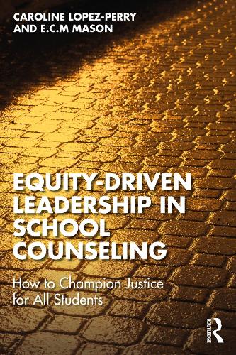 Equity-Driven Leadership in School Counseling: How to Champion Justice for All Students.