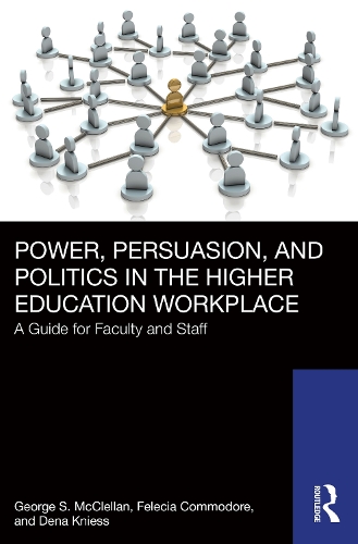 Power, Persuasion, and Politics in the Higher Education Workplace: A Guide for Faculty and Staff.