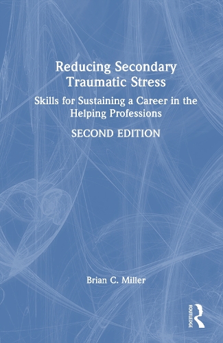 Reducing Secondary Traumatic Stress: Skills for Sustaining a Career in the Helping Professions. 2nd edition