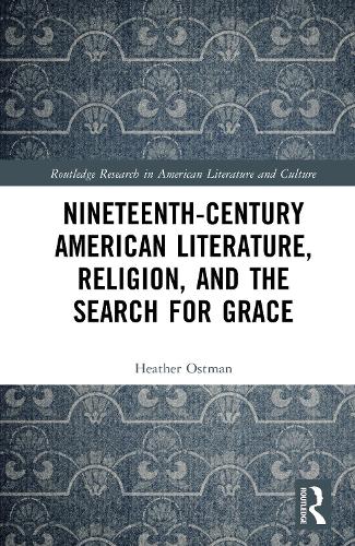 Nineteenth-Century American Literature, Religion, and the Search for Grace.