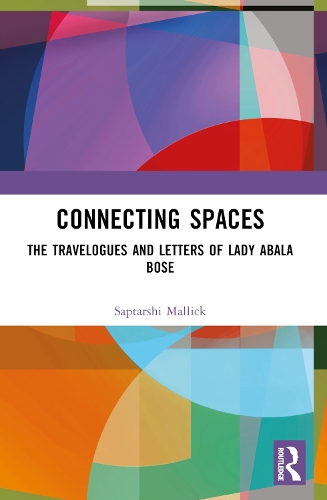 Connecting Spaces: The Travelogues and Letters of Lady Abala Bose.