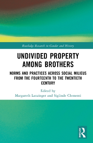 Undivided Property among Brothers: Norms and Practices across Social Milieus from the Fourteenth to the Twentieth Century.