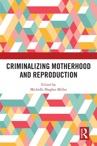 Criminalizing Motherhood and Reproduction.