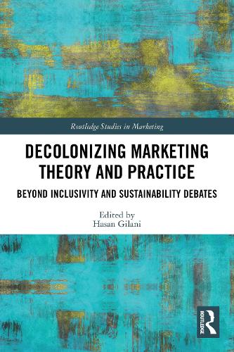 Decolonizing Marketing Theory and Practice: Beyond Inclusivity and Sustainability Debates.