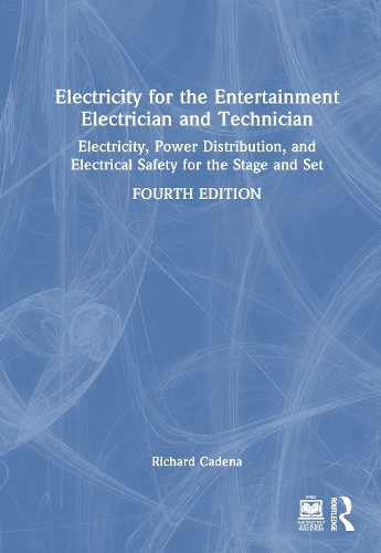 Electricity for the Entertainment Electrician and Technician: Electricity, Power Distribution, and Electrical Safety for the Stage and Set. 4th edition