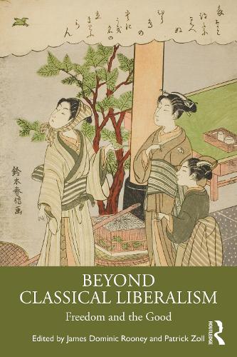Beyond Classical Liberalism: Freedom and the Good.