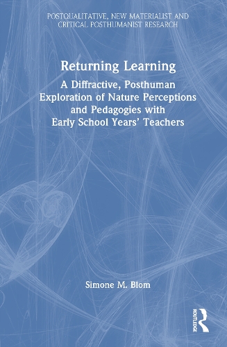 Returning Learning: A Diffractive, Posthuman Exploration of Nature Perceptions and Pedagogies with Early School Years' Teachers.