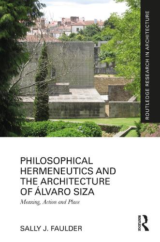 Philosophical Hermeneutics and the Architecture of Alvaro Siza: Meaning, Action and Place.