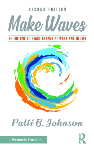 Make Waves: Be the One to Start Change at Work and in Life. 2nd edition