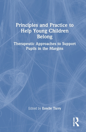 Principles and Practice to Help Young Children Belong: Therapeutic Approaches to Support Pupils in the Margins.