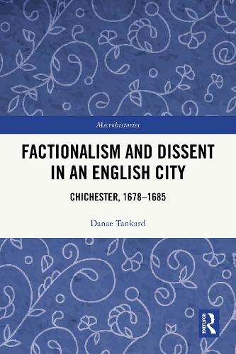 Factionalism and Dissent in an English City: Chichester, 1678-1685.