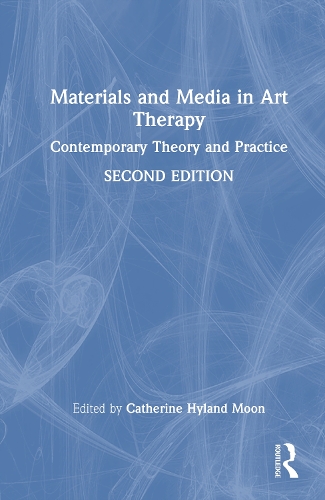 Materials and Media in Art Therapy: Contemporary Theory and Practice. 2nd edition