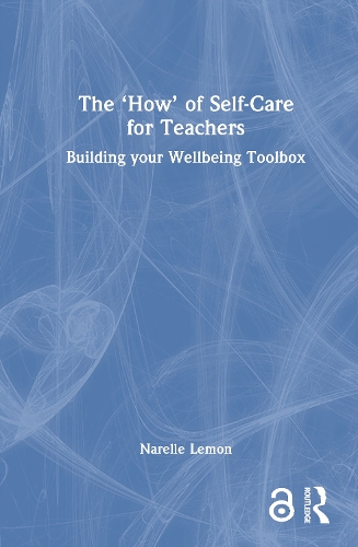The 'How' of Self-Care for Teachers: Building your Wellbeing Toolbox.