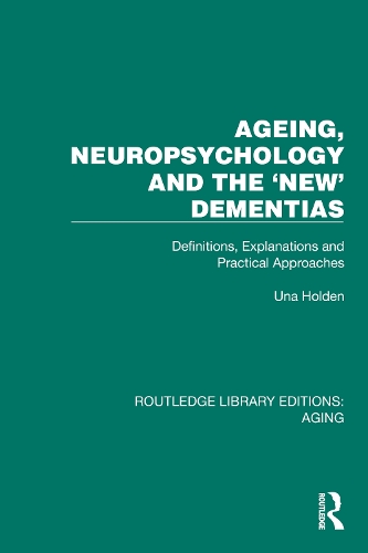 Ageing, Neuropsychology and the 'New' Dementias: Definitions, Explanations and Practical Approaches.