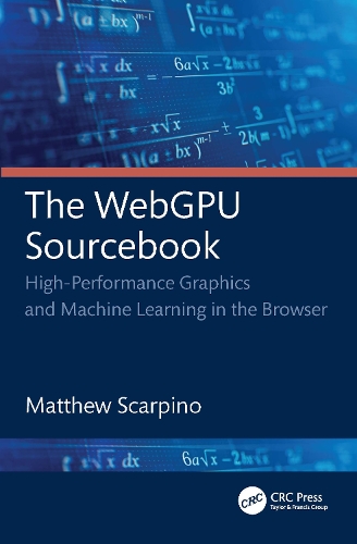 The WebGPU Sourcebook: High-Performance Graphics and Machine Learning in the Browser.