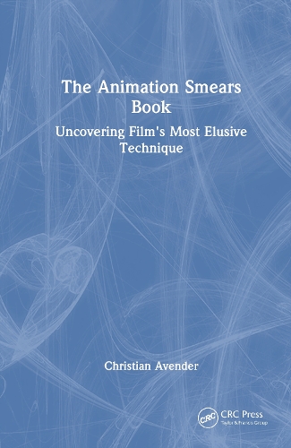 The Animation Smears Book: Uncovering Film's Most Elusive Technique.