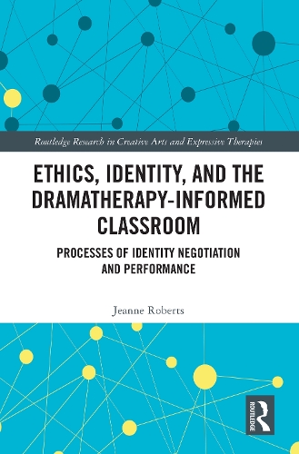 Ethics, Identity, and the Dramatherapy-informed Classroom: Processes of Identity Negotiation and Performance.