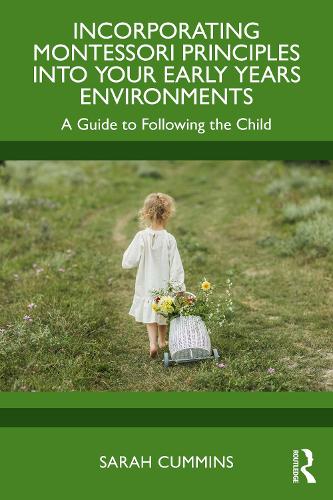 Incorporating Montessori Principles into Your Early Years Environments: A Guide to Following the Child.